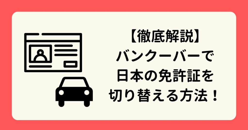 ブログアイキャッチ-徹底解説、バンクーバーで日本の免許証を切り替える方法!